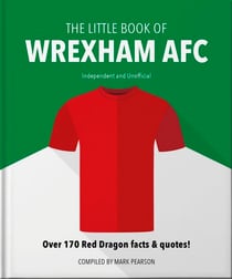 The Little Book of Wrexham AFC - Over 170 Red Dragon facts & quotes!