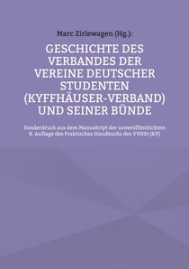 Geschichte des Verbandes der Vereine Deutscher Studenten (Kyffhäuser-Verband) und seiner Bünde - Sonderdruck aus dem Manuskript der unveröffent-lichten 8. Auflage des Praktisches Handbuchs des VVDSt (KV)