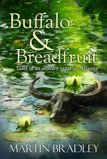 Buffalo & Breadfruit - Tales of an Unwary Expat in Malaysia