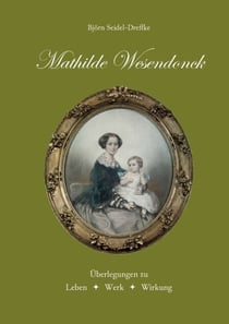 Mathilde Wesendonck - Überlegungen zu Leben - Werk - Wirkung