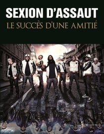 Sexion d'Assaut. Le Succès d'une amitié - Le Succès d'une amitié