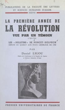 La première année de la Révolution vue par un témoin, 1789-1790 - Les bulletins de Poncet-Delpech, député du Quercy aux États généraux de 1789