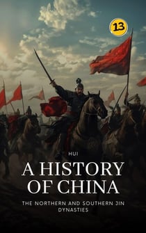 The Northern and Southern Jin Dynasties: A History of China - A History of China, #13