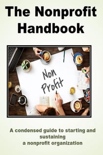 The Nonprofit Handbook: A Condensed Guide to Starting and Sustaining a Successful Nonprofit Organization