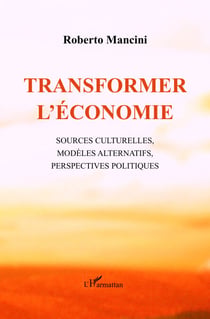 Transformer l'économie - Sources culturelles, modèles alternatifs, perspectives politiques