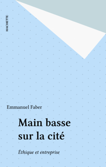 Main basse sur la cité - Éthique et entreprise