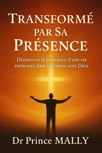 Transformé par Sa présence : Découvrez la Puissance d'une Vie enracinée dans l'Intimité avec Dieu - Transformation Spirituelle et Vie du Royaume, #3