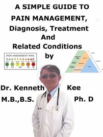 A  Simple  Guide  to  Pain Management,  Diagnosis, Treatment  and  Related Conditions