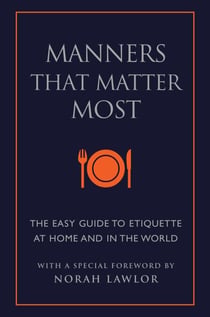 Manners That Matter Most - The Easy Guide to Etiquette At Home and In the World