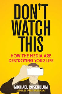 Don't Watch This - How the Media Are Destroying Your Life