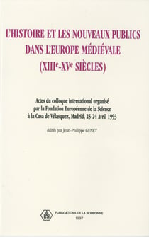 L'histoire et les nouveaux publics dans l'Europe médiévale (XIIIe-XVesiècle) - Actes du colloque international organisé par la Fondation Européenne de la Science à la Casa de Vélasquez, Madrid, 23-24 avril 1993