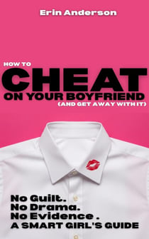 How to Cheat on Your Boyfriend and Get Away With It - No Guilt. No Drama. No Evidence.