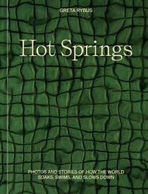 Hot Springs - Photos and Stories of How the World Soaks, Swims, and Slows Down