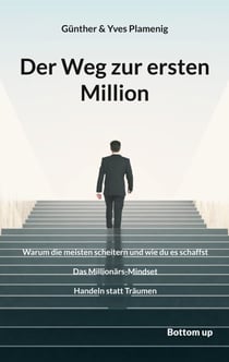 Der Weg zur ersten Million - Warum die meisten scheitern und wie du es schaffst. Das Millionärs-Mindset. Handeln statt Träumen.