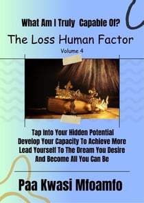 What Am I Truly Capable Of?: Tap Into Your Hidden Potential, Develop Your Capacity To Achieve More, Lead Yourself To The Dream You Desire, And Become All You Can Be - The Loss Human Factor, #4