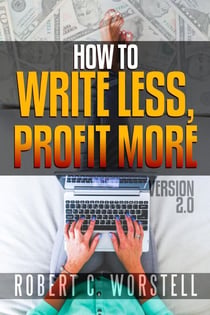How to Write Less and Profit More - Version 2.0 - Really Simple Writing & Publishing