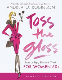 Toss the Gloss - Beauty Tips, Tricks & Truths for Women 50+