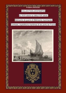 Collection d'estampes du XVIII au début XIX siècle - Bâtiments de guerre et Bâtiments marchands Combats et Expéditions Maritimes Ports de France