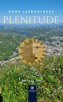 Plénitude - Secrets du cœur de Lourdes