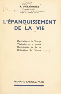 L'épanouissement de la vie - Matérialisation de l'énergie, vitalisation de la matière, hominisation de la vie, divinisation de l'homme