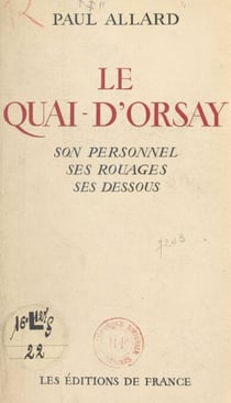 Le Quai-d'Orsay : son histoire, son personnel, ses rouages, ses dessous, le chiffre, les "verts", l'agence Havas, le protocole, la propagande - Les journées fatales : 7 mars 1936, 9 janvier 1938, 7 mars 1938, septembre 1938