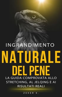Ingrandimento Naturale Del Pene: la guida comprovata allo stretching, al jelqing e ai risultati reali