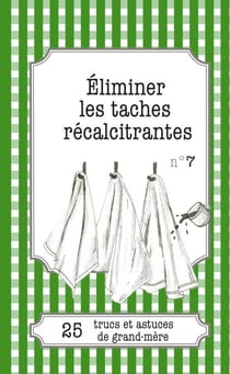 Éliminer les taches récalcitrantes - 25 trucs et astuces de grand-mère