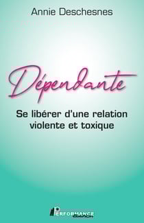 Dépendante - Se libérer d'une relation violente et toxique