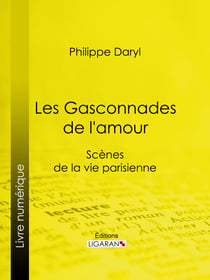 Les Gasconnades de l'amour - Scènes de la vie parisienne