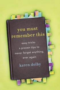 You Must Remember This - Easy Tricks & Proven Tips to Never Forget Anything, Ever Again