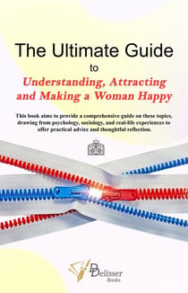 The Ultimate Guide to Understanding, Attracting & Making a Woman Happy
