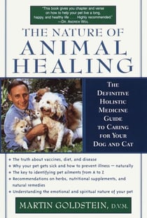 The Nature of Animal Healing - The Definitive Holistic Medicine Guide to Caring for Your Dog and Cat