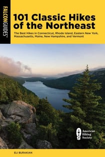 101 Classic Hikes of the Northeast - The Best Hikes in Connecticut, Rhode Island, Eastern New York, Massachusetts, Maine, New Hampshire, and Vermont