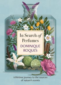 In Search of Perfumes - A lifetime journey to the sources of nature's scents