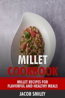 Millet Cookbook: Millet Recipes for Flavorful and Healthy Meals