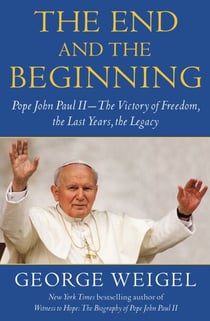 The End and the Beginning - Pope John Paul II -- The Victory of Freedom, the Last Years, the Legacy