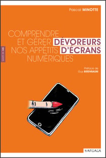 Dévoreurs d'écrans - Comprendre et gérer nos appétits numériques