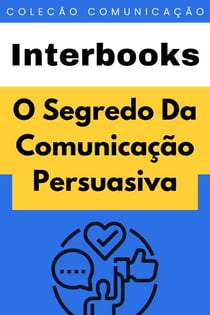 O Segredo Da Comunicação Persuasiva - Coleção Comunicação, #1