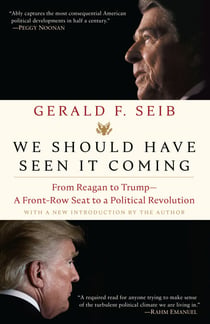 We Should Have Seen It Coming - From Reagan to Trump--A Front-Row Seat to a Political Revolution