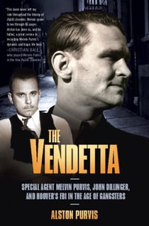 The Vendetta - Special Agent Melvin Purvis, John Dillinger, and Hoover's FBI in the Age of Gangsters