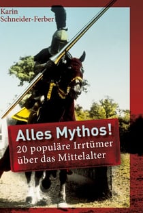 Alles Mythos! - 20 populäre Irrtümer über das Mittelalter