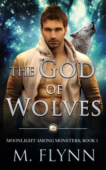 The God of Wolves: A Wolf Shifter Romance (Moonlight Among Monsters Book 1) - Moonlight Among Monsters, #1