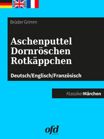 Aschenputtel - Dornröschen - Rotkäppchen - Märchen zum Lesen und Vorlesen - dreisprachig: deutsch/englisch/französisch - allemand/anglais/français (Klassiker der ofd edition)