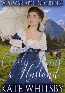 Mail Order Bride - Cecily Finds a Husband - Westward Bound Brides, #1