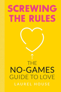 Screwing the Rules - The No-Games Guide to Love