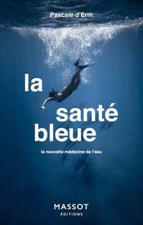 La santé bleue - La nouvelle médecine de l'eau - la nouvelle médecine de l'eau