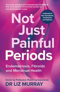 Not Just Painful Periods - Endometriosis, Fibroids and Menstrual Health
