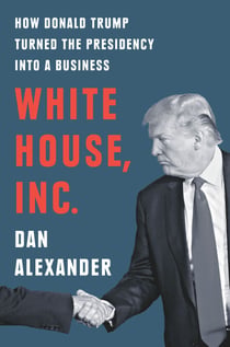 White House Inc. - How Donald Trump Turned the Presidency into a Business
