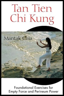 Tan Tien Chi Kung - Foundational Exercises for Empty Force and Perineum Power