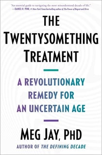 The Twentysomething Treatment - A Revolutionary Remedy for an Uncertain Age